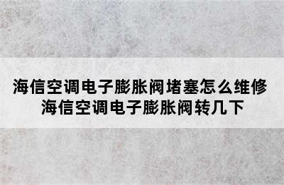 海信空调电子膨胀阀堵塞怎么维修 海信空调电子膨胀阀转几下